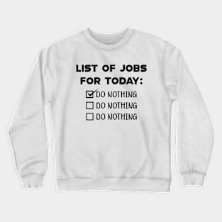 List for the job for today : Do nothing Crewneck Sweatshirt